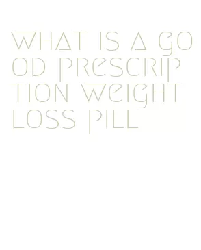 what is a good prescription weight loss pill