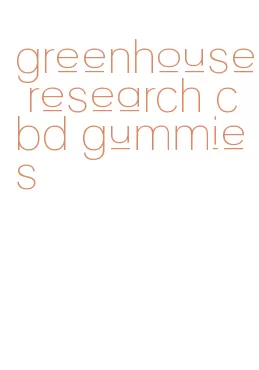 greenhouse research cbd gummies