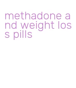 methadone and weight loss pills