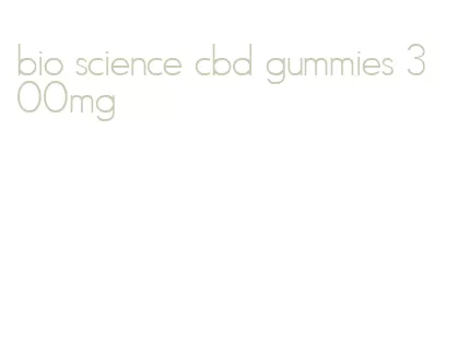 bio science cbd gummies 300mg