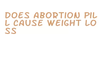 does abortion pill cause weight loss