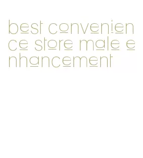 best convenience store male enhancement