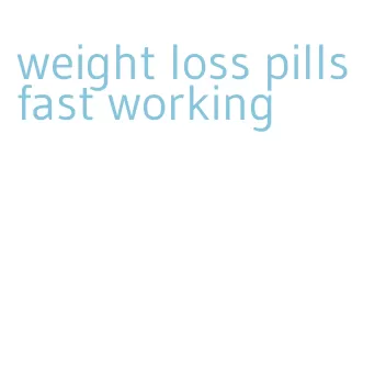 weight loss pills fast working