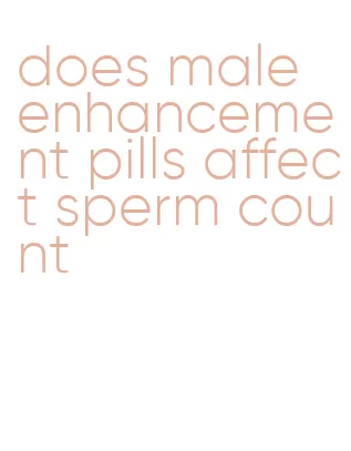 does male enhancement pills affect sperm count