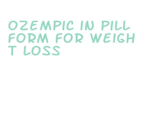 ozempic in pill form for weight loss