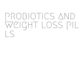 probiotics and weight loss pills