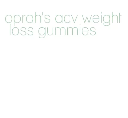 oprah's acv weight loss gummies