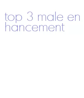 top 3 male enhancement