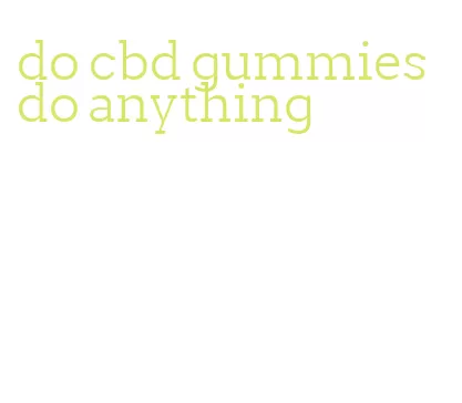 do cbd gummies do anything