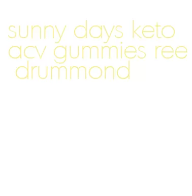 sunny days keto acv gummies ree drummond