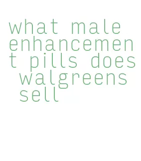 what male enhancement pills does walgreens sell