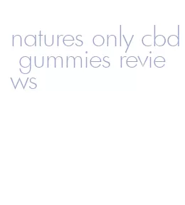 natures only cbd gummies reviews