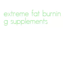 extreme fat burning supplements