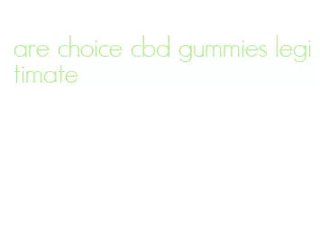 are choice cbd gummies legitimate