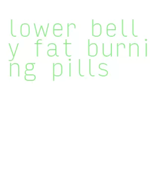 lower belly fat burning pills