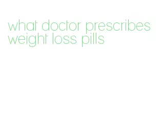 what doctor prescribes weight loss pills