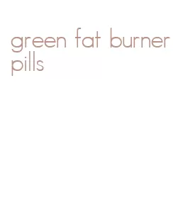 green fat burner pills