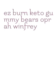 ez burn keto gummy bears oprah winfrey