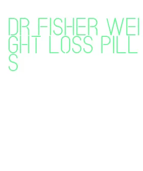 dr fisher weight loss pills