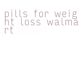 pills for weight loss walmart