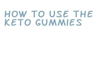 how to use the keto gummies