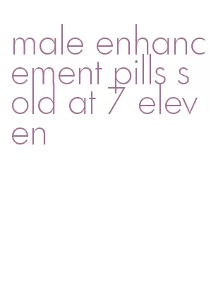 male enhancement pills sold at 7 eleven