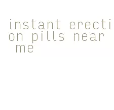 instant erection pills near me