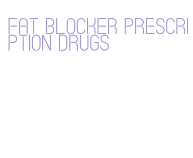 fat blocker prescription drugs