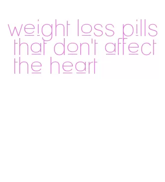 weight loss pills that don't affect the heart