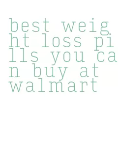 best weight loss pills you can buy at walmart