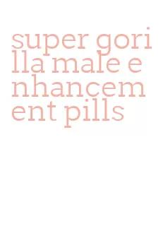 super gorilla male enhancement pills