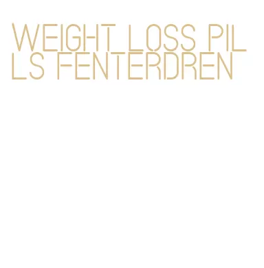 weight loss pills fenterdren