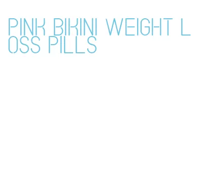 pink bikini weight loss pills