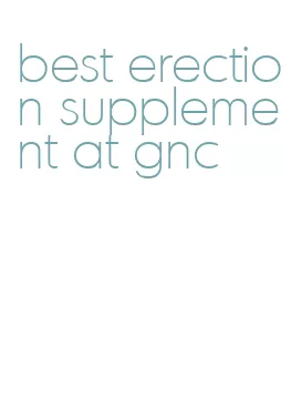 best erection supplement at gnc