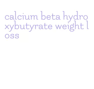 calcium beta hydroxybutyrate weight loss