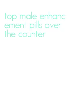 top male enhancement pills over the counter