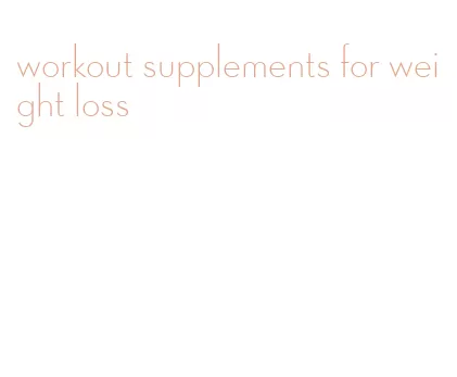 workout supplements for weight loss