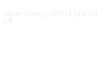 steve harvey and dr phil ed pill