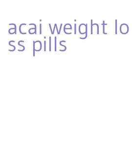 acai weight loss pills