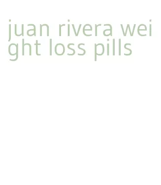 juan rivera weight loss pills