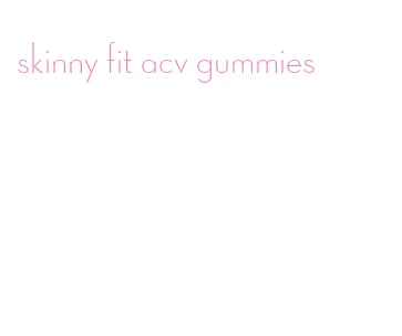 skinny fit acv gummies