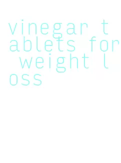 vinegar tablets for weight loss