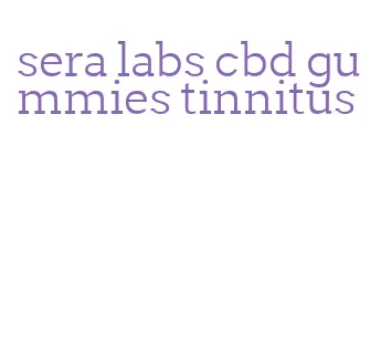 sera labs cbd gummies tinnitus