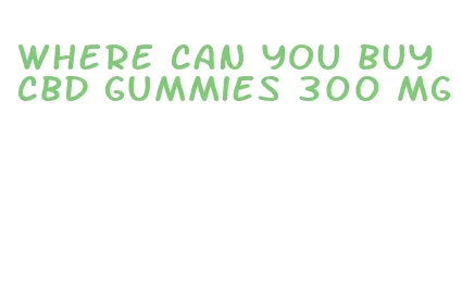 where can you buy cbd gummies 300 mg