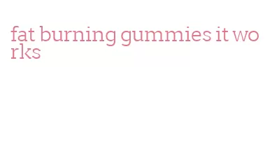 fat burning gummies it works