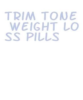 trim tone weight loss pills