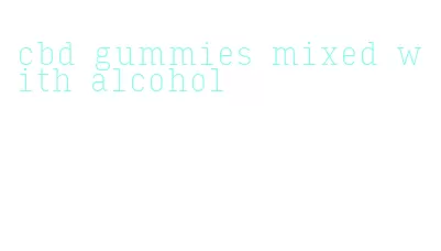 cbd gummies mixed with alcohol