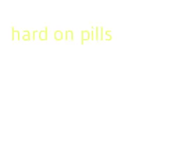 hard on pills