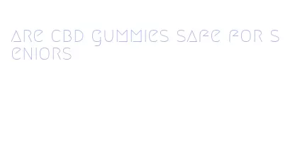 are cbd gummies safe for seniors