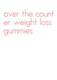 over the counter weight loss gummies